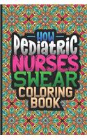 How Pediatric Nurses Swear Coloring Book: Snarky Coloring Book For Adults, Nurse Appreciation, Funny Nursing Jokes & Humor, Stress Relieving Coloring For Nurses