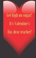 Get high on sugar! It's Valentine's Day dear teacher!