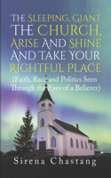 Sleeping, Giant the Church, Arise and Shine and Take Your Rightful Place: (Faith, Race and Politics Seen Through the Eyes of a Believer)