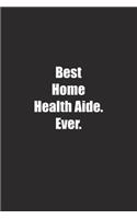 Best Home Health Aide. Ever.: Lined notebook