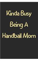 Kinda Busy Being A Handball Mom: Lined Journal, 120 Pages, 6 x 9, Funny Handball Gift Idea, Black Matte Finish (Kinda Busy Being A Handball Mom Journal)