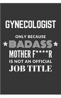 Gynecologist Only Because Badass Mother F****R Is Not An Official Job Title Notebook