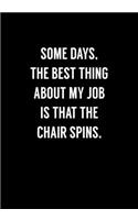 Some Days, The Best Thing About My Job Is That The Chair Spins.: Funny Gag Gifts For Coworkers Notebook (Dot Grid Journal & Weekly Planner)