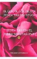 Glück, Glück, Glück Jeden Tag Ein Stück. Jeden Tag Ein Ei, Jeden Sonntag Zwei: A5 Notizbuch KARIERT Fremdenbuch - jungen - Schule - Schulanfang - Abschiedsgeschenk - Geschenk - Erinnerungsalbum - Weihnachtsgeschenke - teenager