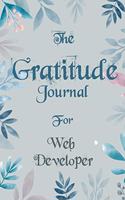 The Gratitude Journal for Web Developer - Find Happiness and Peace in 5 Minutes a Day before Bed - Web Developer Birthday Gift