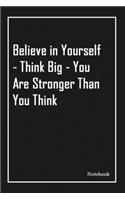 Believe in Yourself - Think Big - You Are Stronger Than You Think: Inspirational Journal to Write In - Blank Lined Notebook With Inspirational Quotes - Diary - Lined 120 Pages (6 x 9 Large) (Inspirational Journals)