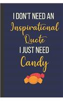 I Don't Need An Inspirational Quote I Just Need Candy