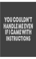 You Couldn't Handle Me Even If I Came With Instructions