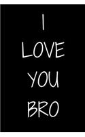 I love you Bro Notebook Gift For Brother, Friend, Journal Gift, 120 Pages, 6x9, Soft Cover, Matte Finish