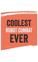 Coolest Robot combat Ever Notebook, Robot combats Gifts Robot combat Appreciation Gift, Best Robot combat Notebook A beautiful