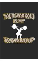Your Workout is my Warmup