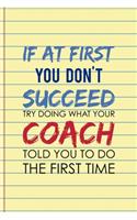 If At First, You Don't Succeed Try doing What Your Coach Told You To Do The First Time