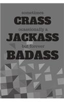 Sometimes Crass Occasionally a jackass But Forever Badass