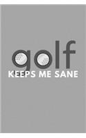 Golf Keeps Me Sane: Funny Sarcastic Sanity Hobby Journal Composition Notebook (6" x 9") 120 Blank Lined Pages