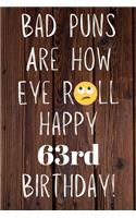 Bad Puns Are How Eye Roll Happy 63rd Birthday: Funny Pun 63rd Birthday Card Quote Journal / Notebook / Diary / Greetings / Appreciation Gift (6 x 9 - 110 Blank Lined Pages)