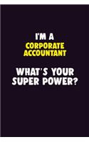 I'M A Corporate Accountant, What's Your Super Power?: 6X9 120 pages Career Notebook Unlined Writing Journal