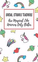 Social Studies Teachers Are Magical Like Unicorns Only Better: 6x9" Lined Notebook/Journal Funny Gift Idea For Social Studies Teachers, Teacher Appreciation