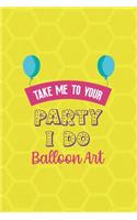 Take Me To Your Party I Do Balloon Art