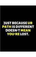 Just Beacuse Your Path Is Different Doesn't Mean You're Lost