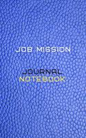 Job Mission Journal Notebook Diary - Log For Recording mission Goals and targets, Daily Activities, & Thoughts, History: Job Mission workbook journal for all types of missions and all fields, it is the ideal notebook to progress in your job mission