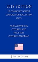 Agriculture Risk Coverage and Price Loss Coverage Programs (US Commodity Credit Corporation Regulation) (CCC) (2018 Edition)