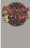Bitches Get Things Done: Women Empowerment Blank Lined Feminist Journal