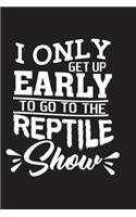 I Only Wake Up Early To Go To The Reptile Show