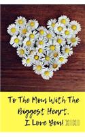 To The Mom With The Biggest Heart, I Love You!: Journal containing Inspirational Quotes