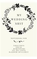 My Wedding Shit: Small Bride Journal for Notes, Thoughts, Ideas, Reminders, Lists to do, Planning, Funny Bride-to-Be or Engagement Gift