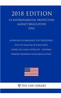 Guidelines Establishing Test Procedures for the Analysis of Pollutants Under the Clean Water Act - National Primary Drinking Water Regulations (US Environmental Protection Agency Regulation) (EPA) (2018 Edition)