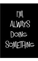 I'm Always Doing Something