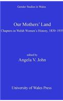 Our Mothers' Land: Chapters in Welsh Women's History, 1830-1939(Gender Studies in Wales)