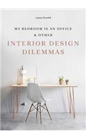 My Bedroom Is an Office: & Other Interior Design Dilemmas