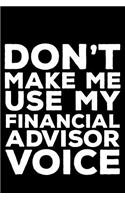 Don't Make Me Use My Financial Advisor Voice: 6x9 Notebook, Ruled, Funny Writing Notebook, Journal for Work, Daily Diary, Planner, Organizer for Financial Advisors