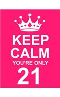 Keep Calm You're Only 21: Large Pink Notebook/Journal for Writing 100 Pages, 21st Birthday Gift for Women