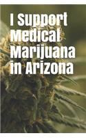 I Support Medical Marijuana in Arizona: Blank Lined Journal for Legalization Advocates of Marijuana, Hemp, and Cannabis