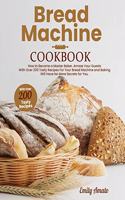 Bread Machine Cookbook: How to Become a Master Bake. Amaze your Guests for your Bread Machine and Baking Will Have no More Secrets for You