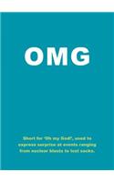 OMG: Short for ‘Oh my God!’, used to express surprise at events ranging from nuclear blasts to lost socks.