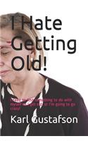 I Hate Getting Old!