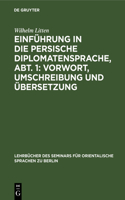 Einführung in Die Persische Diplomatensprache, Abt. 1: Vorwort, Umschreibung Und Übersetzung