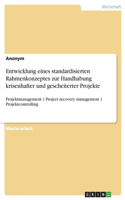 Entwicklung eines standardisierten Rahmenkonzeptes zur Handhabung krisenhafter und gescheiterter Projekte: Projektmanagement Project recovery management Projektcontrolling