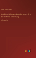 African Millionaire; Episodes in the Life of the Illustrious Colonel Clay