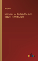 Proceedings and Circulars of the Joint Executive Committee, 1882