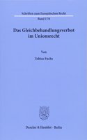 Das Gleichbehandlungsverbot Im Unionsrecht. Herleitung Eines Dogmatischen Modells Des Verbots Der Gleichbehandlung Nicht Vergleichbarer Sachverhalte