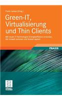 Green-IT, Virtualisierung und Thin Clients: Mit neuen IT-Technologien Energieeffizienz erreichen, die Umwelt schonen und Kosten sparen(German)