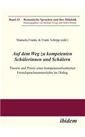 Auf dem Weg zu kompetenten Schülerinnen und Schülern. Theorie und Praxis eines kompetenzorientierten Fremdsprachenunterrichts im Dialog