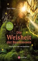 Die Weisheit der Baumwesen: Heilung fur Erde und Menschen - Mit Heilritualen fur die neue Zeit