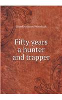 Fifty years a hunter and trapper