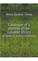 Catalogue of a Portion of the Valuable Library of Henry G. Denny of Boston