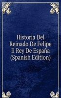 Historia Del Reinado De Felipe Ii Rey De Espana (Spanish Edition)